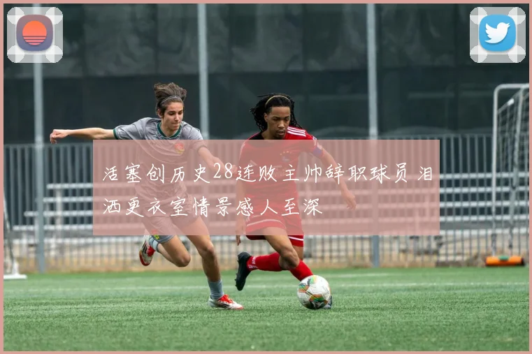 活塞创历史28连败主帅辞职球员泪洒更衣室情景感人至深