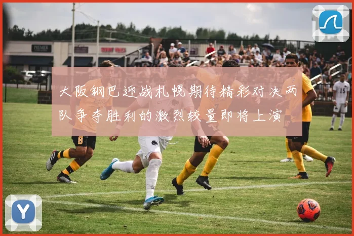 大阪钢巴迎战札幌期待精彩对决两队争夺胜利的激烈较量即将上演